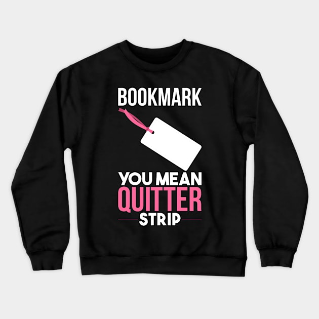 Funny Books - Bookmark You Mean Quitter Strip Crewneck Sweatshirt by Shiva121